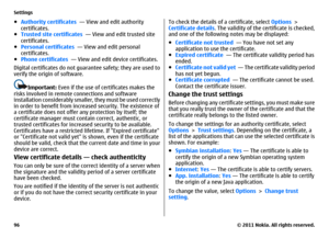 Page 96●Authority certificates  — View and edit authority
certificates.
●Trusted site certificates  — View and edit trusted site
certificates.
●Personal certificates  — View and edit personal
certificates.
●Phone certificates  — View and edit device certificates.
Digital certificates do not guarantee safety; they are used to
verify the origin of software.
Important: Even if the use of certificates makes the
risks involved in remote connections and software
installation considerably smaller, they must be used...