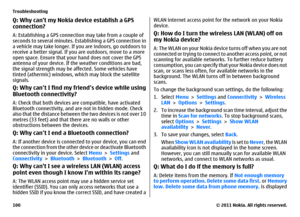 Page 100Q: Why cant my Nokia device establish a GPS
connection?A: Establishing a GPS connection may take from a couple of
seconds to several minutes. Establishing a GPS connection in
a vehicle may take longer. If you are indoors, go outdoors to
receive a better signal. If you are outdoors, move to a more
open space. Ensure that your hand does not cover the GPS
antenna of your device. If the weather conditions are bad,
the signal strength may be affected. Some vehicles have
tinted (athermic) windows, which may...