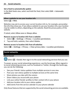 Page 62Set a feed to automatically update
In the Web feeds view, select and hold the feed, then select Edit > Automatic
updates.
Allow a website to use your location info
Select 
 > Web.
Websites may ask to access your current location info to, for example, personalise
the info they show you. If you allow a website to use your location info, your location
may be visible to others, depending on the website. Read the privacy policy of the
website.
If asked, select Allow once or Always allow.
Remove access to...