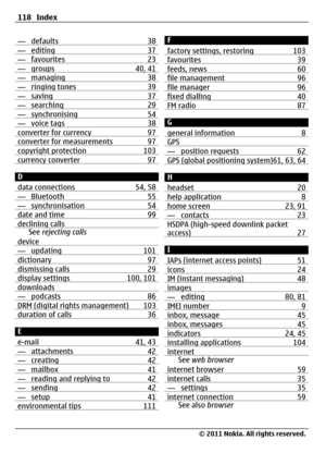 Page 118— defaults 38— editing 37— favourites 23— groups 40, 41— managing 38— ringing tones 39— saving 37— searching 29— synchronising 54— voice tags 38converter for currency 97converter for measurements 97copyright protection 103currency converter 97
D
data connections 54, 58
— Bluetooth 55— synchronisation 54date and time 99declining callsSee rejecting calls
device
— updating 101dictionary 97dismissing calls 29display settings 100, 101downloads— podcasts 86DRM (digital rights management) 103duration of calls...