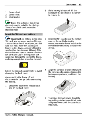 Page 131Camera flash
2Camera lens
3Loudspeaker
Note: The surface of this device
does not contain nickel in the platings.
The surface of this device contains
stainless steel.
Insert the SIM card and battery
Important: Do not use a mini-UICC
SIM card, also known as a micro-SIM card,
a micro-SIM card with an adapter, or a SIM
card that has a mini-UICC cutout (see
figure) in this device. A micro SIM card is
smaller than the standard SIM card. This
device does not support the use of micro-
SIM cards and use of...