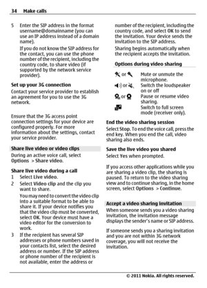 Page 345 Enter the SIP address in the format
username@domainname (you can
use an IP address instead of a domain
name).
If you do not know the SIP address for
the contact, you can use the phone
number of the recipient, including the
country code, to share video (if
supported by the network service
provider).
Set up your 3G connection
Contact your service provider to establish
an agreement for you to use the 3G
network.
Ensure that the 3G access point
connection settings for your device are
configured properly....