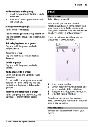 Page 41Add members to the group
1 Select the group and Options > Add
members.
2 Mark each contact you want to add,
and select OK.
Manage contact groups
Select Menu > Contacts.
Send a message to all group members
Tap and hold the group, and select Create
message .
Set a ringing tone for a group
Tap and hold the group, and select
Ringing tone.
Rename a group
Tap and hold the group, and select
Rename.
Delete a group
Tap and hold the group, and select
Delete.
Add a contact to a group
Select the group and Options >...