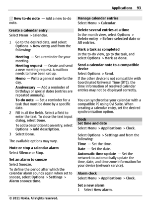 Page 93 New to-do note  — Add a new to-do
note.
Create a calendar entry
Select Menu > Calendar.
1 Go to the desired date, and select
Options > New entry and from the
following:
Meeting  — Set a reminder for your
meeting.
Meeting request  — Create and send
a new meeting request. A mailbox
needs to have been set up.
Memo  — Write a general note for the
day.
Anniversary  — Add a reminder of
birthdays or special dates (entries are
repeated annually).
To-do note  — Set a reminder for a
task that must be done by a...