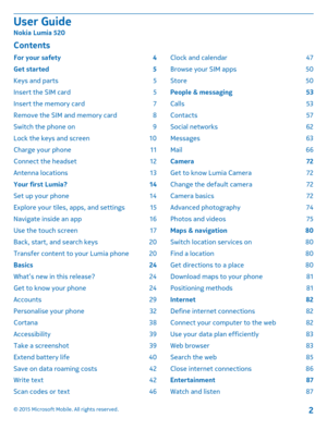 Page 2ContentsFor your safety 4
Get started 5
Keys and parts 5
Insert the SIM card 5
Insert the memory card 7
Remove the SIM and memory card 8
Switch the phone on 9
Lock the keys and screen 10
Charge your phone 11
Connect the headset 12
Antenna locations 13
Your first Lumia? 14
Set up your phone 14
Explore your tiles, apps, and settings 15
Navigate inside an app 16
Use the touch screen 17
Back, start, and search keys 20
Transfer content to your Lumia phone 20
Basics 24
What’s new in this release? 24
Get to...