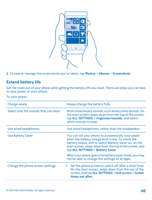 Page 402. To view or manage the screenshots you’ve taken, tap Photos > albums > Screenshots.
Extend battery life
Get the most out of your phone while getting the battery life you need. There are steps you can take to save power on your phone.
To save power:
Charge wiselyAlways charge the battery fully.Select only the sounds that you needMute unnecessary sounds, such as key press sounds. On the start screen, swipe down from the top of the screen, tap ALL SETTINGS > ringtones+sounds, and select which sounds to...