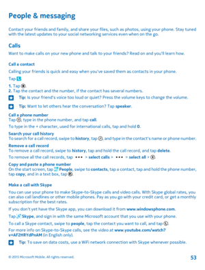Page 53People & messaging
Contact your friends and family, and share your files, such as photos, using your phone. Stay tuned with the latest updates to your social networking services even when on the go.
Calls
Want to make calls on your new phone and talk to your friends? Read on and you'll learn how.
Call a contact
Calling your friends is quick and easy when you've saved them as contacts in your phone.
Tap .
1. Tap .2. Tap the contact and the number, if the contact has several numbers.
Tip: Is your...