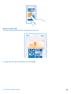 Page 21Resize or unpin a tile To resize, tap and hold the tile, and tap the arrow icon.
To unpin the tile, tap and hold the tile, and tap .
© 2012 Nokia. All rights reserved.21 