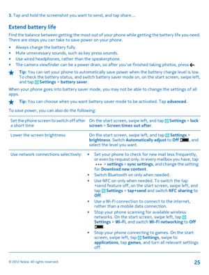 Page 253. Tap and hold the screenshot you want to send, and tap share....
Extend battery life
Find the balance between getting the most out of your phone while getting the battery life you need. There are steps you can take to save power on your phone. 
• Always charge the battery fully. • Mute unnecessary sounds, such as key press sounds. • Use wired headphones, rather than the speakerphone.• The camera viewfinder can be a power drain,  so after youve finished taking photos, press .
Tip: You can set your phone...