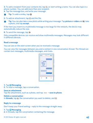 Page 423. To add a recipient from your contacts list, tap , or start writing a name. You can also type in a phone number. You can add more than one recipient. 4.  Tap the message box, and write your message.
Tip: To add a smiley, tap . 
5.  To add an attachment, tap  and the file.
Tip: You can also take a new photo while writing your message. Tap picture or video and , take a photo, and tap  accept. 
If the item you insert in a mu ltimedia message is too large for the network, the device may automatically...