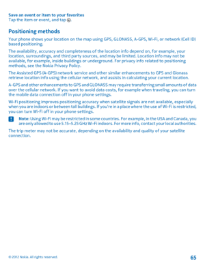 Page 65Save an event or item to your favorites Tap the item or event, and tap .
Positioning methods
Your phone shows your location on the map using GP S, GLONASS, A-GPS, Wi-Fi, or network (Cell ID) based positioning. 
The availability, accuracy and co mpleteness of the location info depend on, for example, your location, surroundings, and third party sources,  and may be limited. Location info may not be available, for example, inside buildings or unde rground. For privacy info related to positioning methods,...