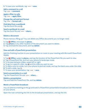 Page 805. To save your workbook, tap  > save. 
Add a comment to a cell Tap  >  comment. 
Apply a filter to cells Tap  >  apply filter. 
Change the cell and text format Tap  >  format cell.... 
Find data from a workbook Tap the Excel file and . 
Send a workbook in a mail Tap the Excel file and  >  share.... 
Delete a document 
Phone memory filling up? You can delete an y Office documents you no longer need. 
1.  Tap  Office, and swipe to places. 2.  Tap phone or any other location of the document you want to...