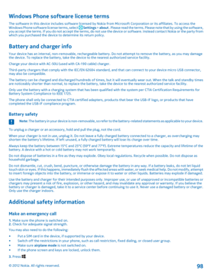Page 98Windows Phone software license terms
The software in this device includes software licensed by Nokia from Microsoft Corporation or its affiliates. To access the Windows Phone software license terms, select  Settings  > about . Please read the terms. Please note that by using the software, you accept the terms. If you do not accept the terms, do not use the device or software. Instead contact Nokia or the party fro m which you purchased the device to  determine its return policy.
Battery and charger info...