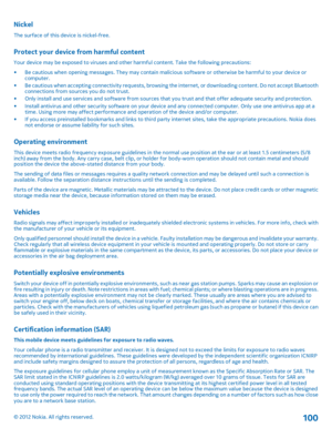 Page 100Nickel
The surface of this device is nickel-free.
Protect your device from harmful content
Your device may be exposed to viruses and other harmful content. Take the following precautions: 
• Be cautious when opening messages. They may contain malicio us software or otherwise be harmful to your device or computer. • Be cautious when accepting connectivity requests, browsing the internet, or downloading content. Do not accept Bluetooth connections from sources you do not trust. • Only install and use...