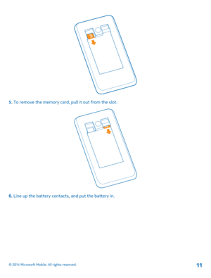 Page 115. To remove the memory card, pull it out from the slot.
6. Line up the battery contacts, and put the battery in.
© 2014 Microsoft Mobile. All rights reserved.11 