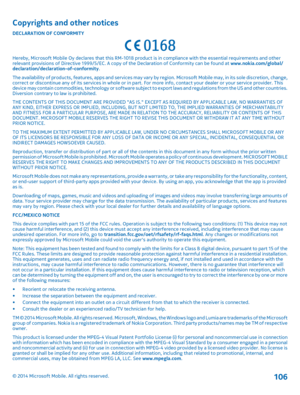 Page 106Copyrights and other notices
DECLARATION OF CONFORMITY
Hereby, Microsoft Mobile Oy declares that this RM-1018 product is in compliance with the essential requirements and other relevant provisions of Directive 1999/5/EC. A copy of the Declaration of Conformity can be found at www.nokia.com/global/declaration/declaration-of-conformity.The availability of products, features, apps and services may vary by region. Microsoft Mobile may, in its sole discretion, change, correct or discontinue any of its...
