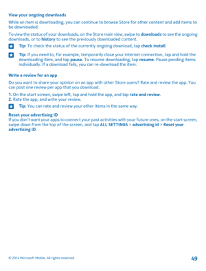 Page 49View your ongoing downloads
While an item is downloading, you can continue to browse Store for other content and add items to be downloaded.
To view the status of your downloads, on the Store main view, swipe to downloads to see the ongoing downloads, or to history to see the previously downloaded content.
Tip: To check the status of the currently ongoing download, tap check install.Tip: If you need to, for example, temporarily close your internet connection, tap and hold the downloading item, and tap...