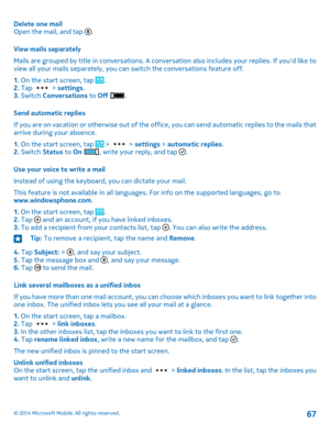 Page 67Delete one mailOpen the mail, and tap .
View mails separately
Mails are grouped by title in conversations. A conversation also includes your replies. If you'd like to view all your mails separately, you can switch the conversations feature off.
1. On the start screen, tap .2. Tap  > settings.3. Switch Conversations to Off .
Send automatic replies
If you are on vacation or otherwise out of the office, you can send automatic replies to the mails that arrive during your absence.
1. On the start screen,...