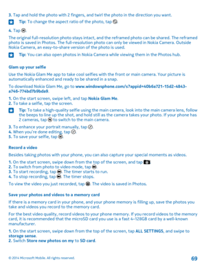 Page 693. Tap and hold the photo with 2 fingers, and twirl the photo in the direction you want.Tip: To change the aspect ratio of the photo, tap .
4. Tap .
The original full-resolution photo stays intact, and the reframed photo can be shared. The reframed photo is saved in Photos. The full-resolution photo can only be viewed in Nokia Camera. Outside Nokia Camera, an easy-to-share version of the photo is used.
Tip: You can also open photos in Nokia Camera while viewing them in the Photos hub.
Glam up your...