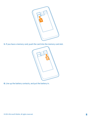 Page 85. If you have a memory card, push the card into the memory card slot.
6. Line up the battery contacts, and put the battery in.
© 2014 Microsoft Mobile. All rights reserved.8 