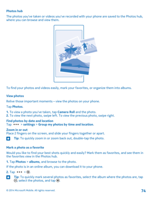 Page 74Photos hub
The photos you've taken or videos you've recorded with your phone are saved to the Photos hub, where you can browse and view them.
To find your photos and videos easily, mark your favorites, or organize them into albums.
View photos
Relive those important moments – view the photos on your phone.
Tap Photos.
1. To view a photo you've taken, tap Camera Roll and the photo.2. To view the next photo, swipe left. To view the previous photo, swipe right.
Find photos by date and...