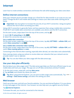 Page 79Internet
Learn how to create wireless connections and browse the web while keeping your data costs down.
Define internet connections
Does your network service provider charge you a fixed fee for data transfer or on a pay-as-you-use basis? Change the Wi-Fi and mobile data settings to reduce your data costs while roaming and at home.
Important: Use encryption to increase the security of your Wi-Fi connection. Using encryption reduces the risk of others accessing your data.
Using a Wi-Fi connection is...