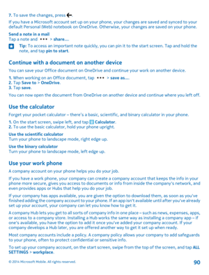 Page 907. To save the changes, press .
If you have a Microsoft account set up on your phone, your changes are saved and synced to your default Personal (Web) notebook on OneDrive. Otherwise, your changes are saved on your phone.
Send a note in a mailTap a note and  > share....
Tip: To access an important note quickly, you can pin it to the start screen. Tap and hold the note, and tap pin to start.
Continue with a document on another device
You can save your Office document on OneDrive and continue your work on...