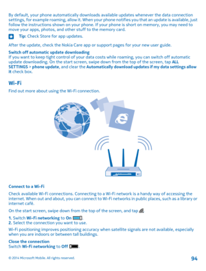 Page 94By default, your phone automatically downloads available updates whenever the data connection settings, for example roaming, allow it. When your phone notifies you that an update is available, just follow the instructions shown on your phone. If your phone is short on memory, you may need to move your apps, photos, and other stuff to the memory card.
Tip: Check Store for app updates.
After the update, check the Nokia Care app or support pages for your new user guide.
Switch off automatic update...