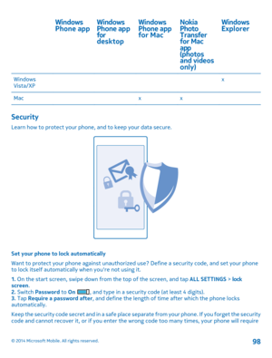 Page 98Windows Phone appWindows Phone app for desktop
Windows Phone app for Mac
Nokia Photo Transfer for Mac app (photos and videos only)
Windows ExplorerWindows Vista/XPxMacxx
Security
Learn how to protect your phone, and to keep your data secure.
Set your phone to lock automatically
Want to protect your phone against unauthorized use? Define a security code, and set your phone to lock itself automatically when you're not using it.
1. On the start screen, swipe down from the top of the screen, and tap ALL...
