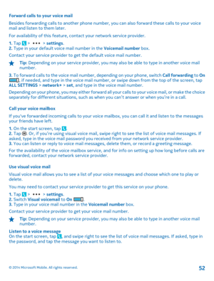 Page 52Forward calls to your voice mail 
Besides forwarding calls to another phone number, you can also forward these calls to your voice mail and listen to them later. 
For availability of  this feature, contact your network service provider. 
1.  Tap  >  > settings. 2.  Type in your default voice mail number in the Voicemail number box. 
Contact your service provider to  get the default voice mail number.
Tip: Depending on your service provider, you may also be able to type in another voice mail number. 
3....