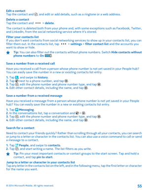 Page 55Edit a contact Tap the contact and , and edit or add details, such as a ringtone or a web address. 
Delete a contact Tap the contact and  >  delete. 
The contact is deleted both from your phone and, with some exceptions such as Facebook, Twitter, and LinkedIn, from the social networking service where its stored. 
Filter your contacts list If you dont want contacts from so cial networking services to show up in your contacts list, you can filter them out. In the contacts list, tap  >  settings > filter...