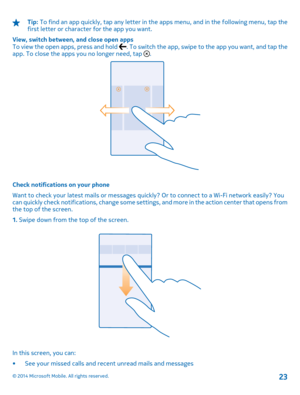 Page 23Tip: To find an app quickly, tap any letter in the apps menu, and in the following menu, tap the first letter or character for the app you want. 
View, switch between, and close open apps To view the open apps, press and hold . To switch the app, swipe to the app you want, and tap the app. To close the apps you no longer need, tap .
Check notifications on your phone 
Want to check your latest mails or messages quickly? Or to connect to a Wi-Fi network easily? You can quickly check notifications, ch ange...