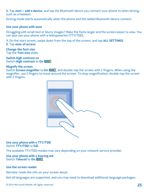 Page 255. Tap next > add a device, and tap the Bluetooth device you connect your phone to when driving, such as a headset. 
Driving mode starts automatically when the phone and the added Bluetooth device connect. 
Use your phone with ease 
Struggling with small text or blurry  images? Make the fonts larger and the screen easier to view. You can also use your phone with a teletypewriter (TTY/TDD). 
1.  On the start screen, swipe down from the top of the screen, and tap ALL SETTINGS. 2.  Tap ease of access....