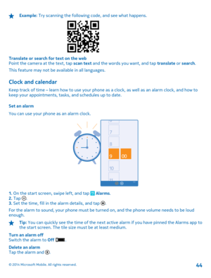 Page 44Example: Try scanning the following code, and see what happens.
Translate or search for text on the web Point the camera at the text, tap  scan text and the words you want, and tap translate or search. 
This feature may not be available in all languages.
Clock and calendar
Keep track of time – learn how to use your phone  as a clock, as well as an alarm clock, and how to keep your appointments, tasks, and schedules up to date. 
Set an alarm 
You can use your phone as an alarm clock.
1.  On the start...