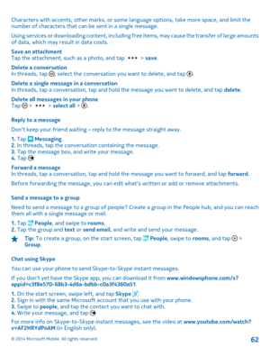 Page 62Characters with accents, other marks, or some language options, take more space, and limit the number of characters that can be sent in a single message. 
Using services or downloading content, including fr ee items, may cause the transfer of large amounts of data, which may result in data costs. 
Save an attachment Tap the attachment, such as a photo, and tap  >  save. 
Delete a conversation In threads, tap , select the conversation yo u want to delete, and tap . 
Delete a single message in a...