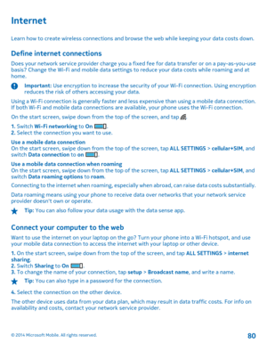 Page 80Internet
Learn how to create wireless connections and browse the web while keeping your data costs down.
Define internet connections
Does your network service provider charge you a fixed fee for data transfer or on a pay-as-you-use basis? Change the Wi-Fi and mobile data settings  to reduce your data costs while roaming and at home.
Important:  Use encryption to increase the security of your Wi-Fi connection. Using encryption reduces the risk of others accessing your data. 
Using a Wi-Fi connection is...