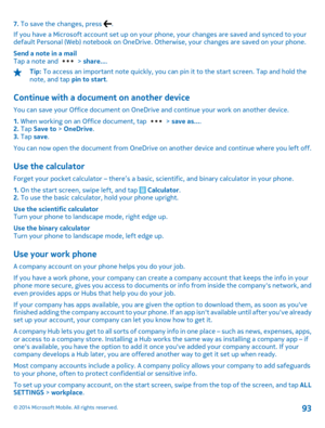 Page 937. To save the changes, press . 
If you have a Microsoft account set up on your  phone, your changes are saved and synced to your default Personal (Web) notebook on OneDrive. Ot herwise, your changes are saved on your phone. 
Send a note in a mail Tap a note and  >  share....
Tip: To access an important note quickly, you can pin it to the start screen. Tap and hold the note, and tap  pin to start.
Continue with a document on another device
You can save your Office document on OneDrive and continue your...