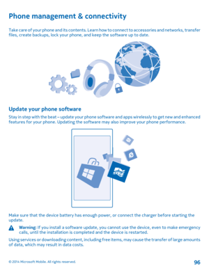 Page 96Phone management & connectivity
Take care of your phone and its contents. Learn how to connect to accessories and networks, transfer files, create backups, lock your phone, and keep the software up to date.
Update your phone software
Stay in step with the beat – update your phone so ftware and apps wirelessly to get new and enhanced features for your phone. Updating the software may also improve your phone performance.
Make sure that the device battery  has enough power, or connect the charger before...