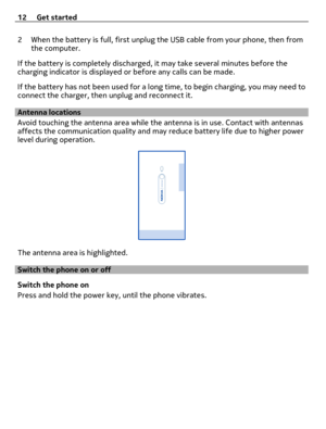 Page 122 When the battery is full, first unplug the USB cable from your phone, then from
the computer.
If the battery is completely discharged, it may take several minutes before the
charging indicator is displayed or before any calls can be made.
If the battery has not been used for a long time, to begin charging, you may need to
connect the charger, then unplug and reconnect it.
Antenna locations
Avoid touching the antenna area while the antenna is in use. Contact with antennas
affects the communication...