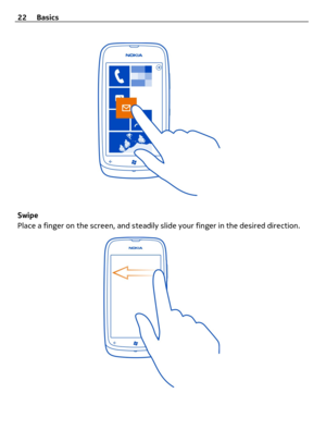 Page 22Swipe
Place a finger on the screen, and steadily slide your finger in the desired direction.
22 Basics 