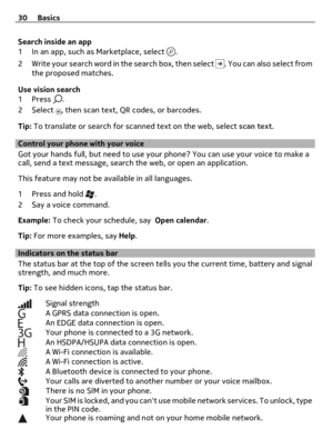 Page 30Search inside an app
1 In an app, such as Marketplace, select 
.
2 Write your search word in the search box, then select 
. You can also select from
the proposed matches.
Use vision search
1Press 
.
2Select 
, then scan text, QR codes, or barcodes.
Tip: To translate or search for scanned text on the web, select scan text.
Control your phone with your voice
Got your hands full, but need to use your phone? You can use your voice to make a
call, send a text message, search the web, or open an application....