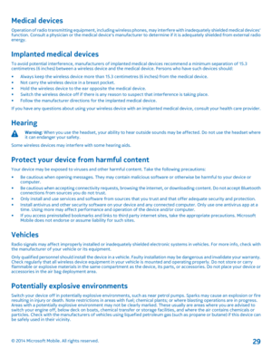 Page 29Medical devices
Operation of radio transmitting equipment, including wireless phones, may interfere with inadequately shielded medical devices' function. Consult a physician or the medical device's manufacturer to determine if it is adequately shielded from external radio energy.
Implanted medical devices
To avoid potential interference, manufacturers of implanted medical devices recommend a minimum separation of 15.3 centimetres (6 inches) between a wireless device and the medical device....