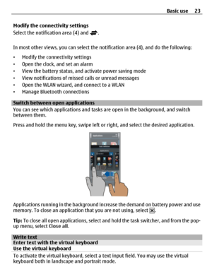 Page 23Modify the connectivity settings
Select the notification area (4) and 
.
In most other views, you can select the notification area (4), and do the following:
•Modify the connectivity settings
•Open the clock, and set an alarm
•View the battery status, and activate power saving mode
•View notifications of missed calls or unread messages
•Open the WLAN wizard, and connect to a WLAN
•Manage Bluetooth connections
Switch between open applications
You can see which applications and tasks are open in the...