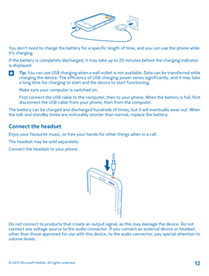 Page 12You don't need to charge the battery for a specific length of time, and you can use the phone while it's charging.
If the battery is completely discharged, it may take up to 20 minutes before the charging indicator is displayed.
Tip: You can use USB charging when a wall outlet is not available. Data can be transferred while charging the device. The efficiency of USB charging power varies significantly, and it may take a long time for charging to start and the device to start functioning.
Make...