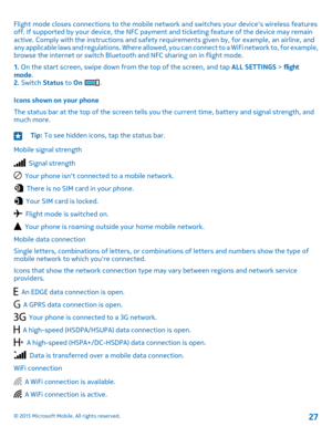 Page 27Flight mode closes connections to the mobile network and switches your device's wireless features off. If supported by your device, the NFC payment and ticketing feature of the device may remain active. Comply with the instructions and safety requirements given by, for example, an airline, and any applicable laws and regulations. Where allowed, you can connect to a WiFi network to, for example, browse the internet or switch Bluetooth and NFC sharing on in flight mode. 
1. On the start screen, swipe...