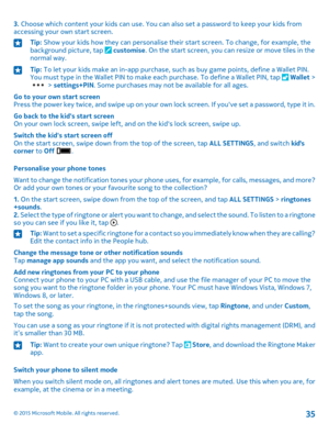Page 353. Choose which content your kids can use. You can also set a password to keep your kids from accessing your own start screen.Tip: Show your kids how they can personalise their start screen. To change, for example, the background picture, tap  customise. On the start screen, you can resize or move tiles in the normal way.
Tip: To let your kids make an in-app purchase, such as buy game points, define a Wallet PIN. You must type in the Wallet PIN to make each purchase. To define a Wallet PIN, tap  Wallet >...