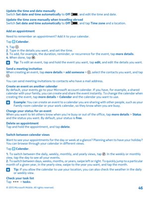 Page 46Update the time and date manuallySwitch Set date and time automatically to Off , and edit the time and date.
Update the time zone manually when travelling abroadSwitch Set date and time automatically to Off , and tap Time zone and a location.
Add an appointment
Need to remember an appointment? Add it to your calendar.
Tap  Calendar.
1. Tap .2. Type in the details you want, and set the time.3. To add, for example, the duration, reminder, or recurrence for the event, tap more details.4. When done, tap ....