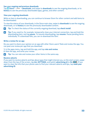 Page 50See your ongoing and previous downloadsTap  Store >  > downloads, and swipe to downloads to see the ongoing downloads, or to history to see the previously downloaded apps, games, and other content.
View your ongoing downloads
While an item is downloading, you can continue to browse Store for other content and add items to be downloaded.
To view the status of your downloads, in the Store main view, swipe to downloads to see the ongoing downloads, or to history to see the previously downloaded content....