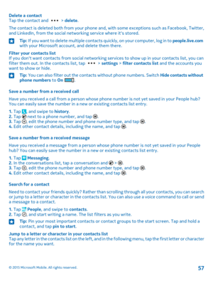 Page 57Delete a contactTap the contact and  > delete.
The contact is deleted both from your phone and, with some exceptions such as Facebook, Twitter, and LinkedIn, from the social networking service where it's stored.
Tip: If you want to delete multiple contacts quickly, on your computer, log in to people.live.com with your Microsoft account, and delete them there.
Filter your contacts listIf you don't want contacts from social networking services to show up in your contacts list, you can filter them...