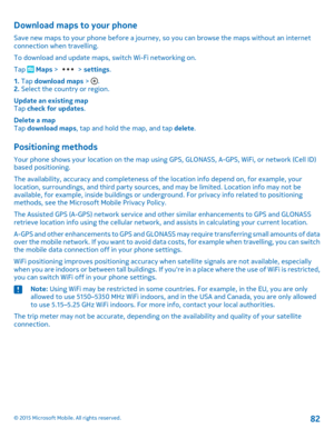 Page 82Download maps to your phone
Save new maps to your phone before a journey, so you can browse the maps without an internet connection when travelling.
To download and update maps, switch Wi-Fi networking on.
Tap  Maps >  > settings.
1. Tap download maps > .2. Select the country or region.
Update an existing mapTap check for updates.
Delete a mapTap download maps, tap and hold the map, and tap delete.
Positioning methods
Your phone shows your location on the map using GPS, GLONASS, A-GPS, WiFi, or network...